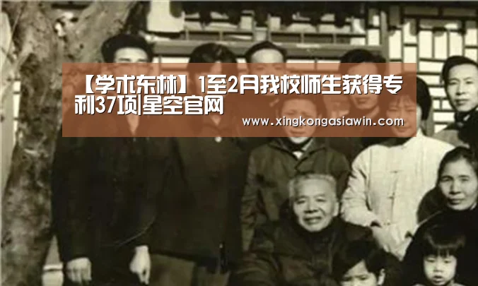 【学术东林】1至2月我校师生获得专利37项|星空官网(图2) 星空官网